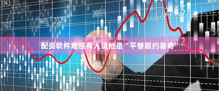 配资软件难怪有人说他是“平替版约基奇”