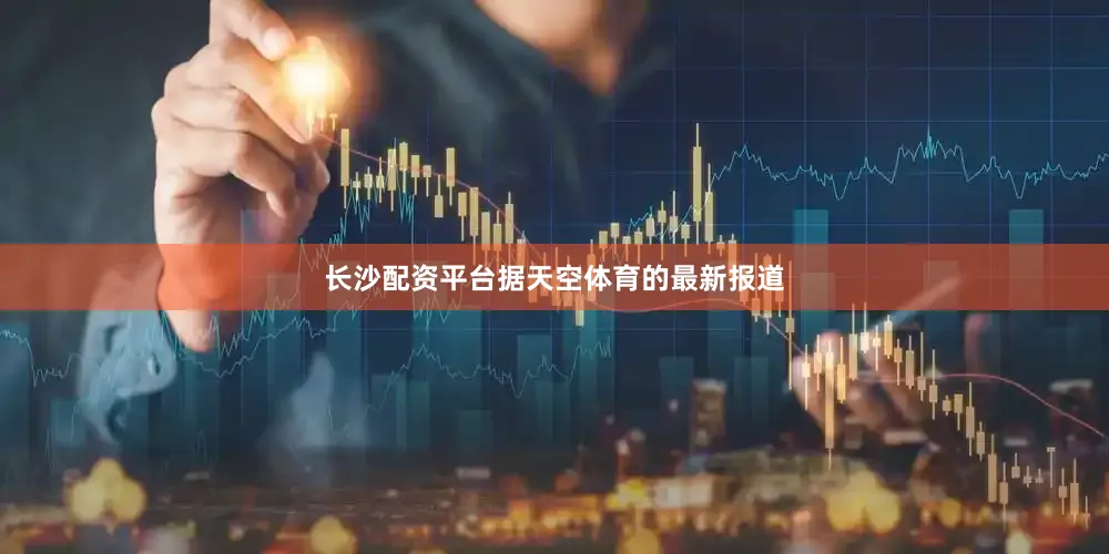 长沙配资平台据天空体育的最新报道
