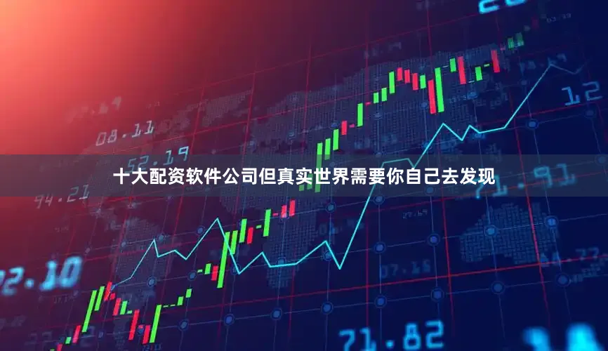 十大配资软件公司但真实世界需要你自己去发现