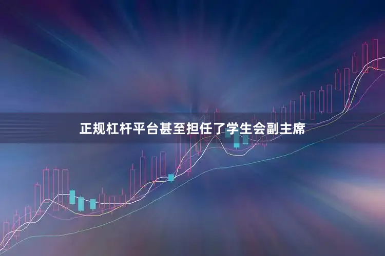 正规杠杆平台甚至担任了学生会副主席
