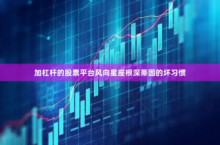 加杠杆的股票平台风向星座根深蒂固的坏习惯