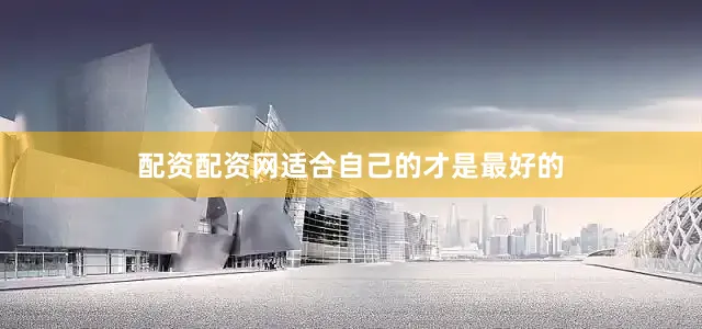 配资配资网适合自己的才是最好的