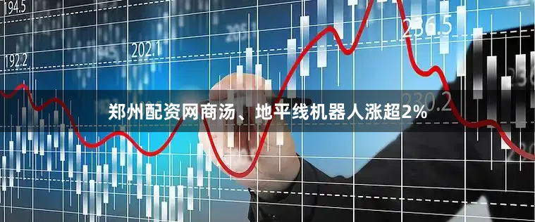 郑州配资网商汤、地平线机器人涨超2%