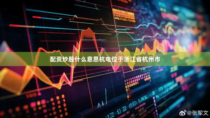配资炒股什么意思杭电位于浙江省杭州市