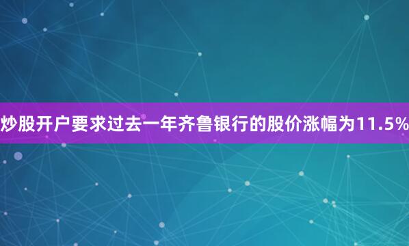 炒股开户要求过去一年齐鲁银行的股价涨幅为11.5%